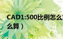 CAD1:500比例怎么算（cad1 500比例尺怎么算）