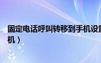 固定电话呼叫转移到手机设置流程（固定电话呼叫转移到手机）