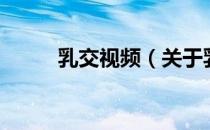 乳交视频（关于乳交视频的介绍）