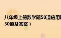 八年级上册数学题50道应用题及答案（八年级上数学应用题30道及答案）