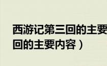 西游记第三回的主要内容50字（西游记第三回的主要内容）