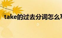 take的过去分词怎么写（take的过去分词）