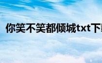你笑不笑都倾城txt下载（你笑不笑都倾城）