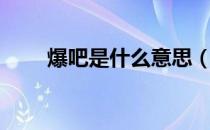 爆吧是什么意思（爆吧是什么意思）