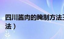 四川酱肉的腌制方法王刚（四川酱肉的腌制方法）