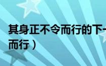 其身正不令而行的下一句是什么（其身正不令而行）