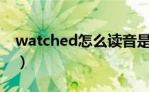 watched怎么读音是什么（watched怎么读）