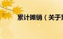 累计摊销（关于累计摊销的介绍）