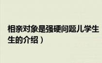 相亲对象是强硬问题儿学生（关于相亲对象是强硬问题儿学生的介绍）