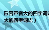 形容声音大的四字词语如山崩地裂（形容声音大的四字词语）