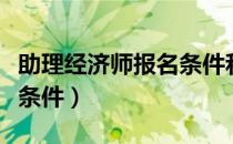 助理经济师报名条件和时间（助理经济师报考条件）