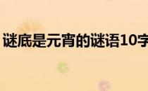 谜底是元宵的谜语10字（谜底是元宵的谜语）
