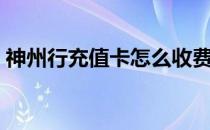 神州行充值卡怎么收费（神州行充值卡购买）