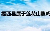 揭西县属于莲花山脉吗（揭西县属于哪个市）