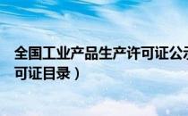 全国工业产品生产许可证公示网收费（全国工业产品生产许可证目录）