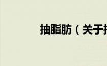 抽脂肪（关于抽脂肪的介绍）