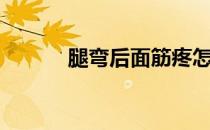 腿弯后面筋疼怎么回事（腿弯）
