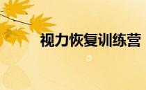 视力恢复训练营（视力恢复方法）