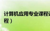 计算机应用专业课程设置（计算机应用专业课程）
