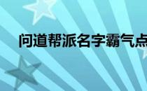 问道帮派名字霸气点的（问道帮派名字）