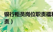 银行柜员岗位职责福利待遇（银行柜员岗位职责）
