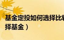 基金定投如何选择比较合适（基金定投如何选择基金）