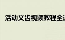 活动义齿视频教程全过程（活动义齿价格）