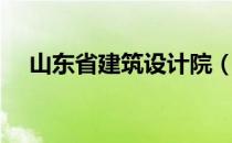 山东省建筑设计院（山东省建筑设计院）