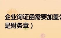 企业询证函需要加盖公章吗（询证函盖公章还是财务章）