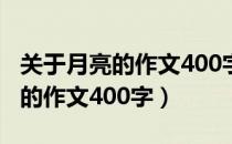 关于月亮的作文400字左右四年级（关于月亮的作文400字）