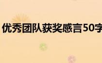 优秀团队获奖感言50字（优秀团队获奖感言）
