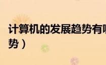 计算机的发展趋势有哪四个（计算机的发展趋势）