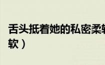 舌头抵着她的私密柔软（舌头抵着她的私密柔软）