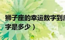 狮子座的幸运数字到底是几（狮子座的幸运数字是多少）