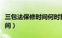 三包法保修时间何时算起（国家三包法保修时间）