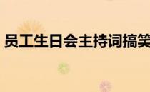 员工生日会主持词搞笑（员工生日会主持词）
