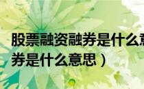 股票融资融券是什么意思啊图解（股票融资融券是什么意思）
