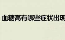 血糖高有哪些症状出现（血糖高有哪些症状）