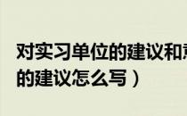 对实习单位的建议和意见200字（对实习单位的建议怎么写）