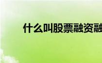 什么叫股票融资融券（什么叫股票）