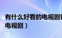 有什么好看的电视剧青春校园（有什么好看的电视剧）