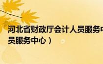 河北省财政厅会计人员服务中心官网（河北省财政厅会计人员服务中心）