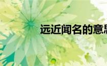 远近闻名的意思（远近闻名）