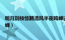 明月别枝惊鹊清风半夜鸣蝉古诗（明月别枝惊鹊清风半夜鸣蝉）