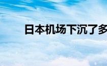 日本机场下沉了多少米（日本机场）