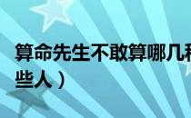 算命先生不敢算哪几种人（算命先生不敢算哪些人）
