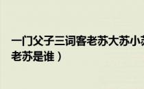 一门父子三词客老苏大苏小苏分别是（一门父子三词客中的老苏是谁）