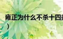 雍正为什么不杀十四弟（雍正十四弟怎么死的）