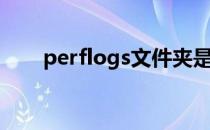 perflogs文件夹是什么（perflogs）