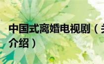 中国式离婚电视剧（关于中国式离婚电视剧的介绍）
